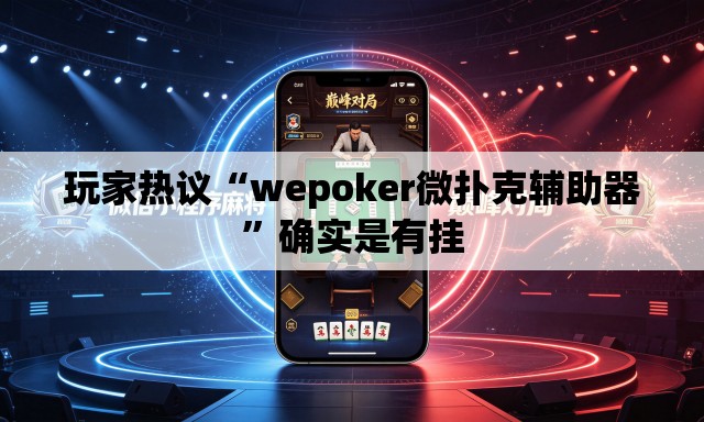 玩家热议“wepoker微扑克辅助器”确实是有挂