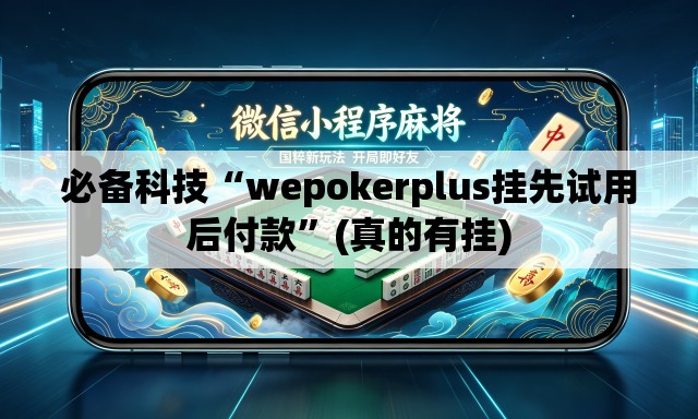 必备科技“wepokerplus挂先试用后付款	”(真的有挂)