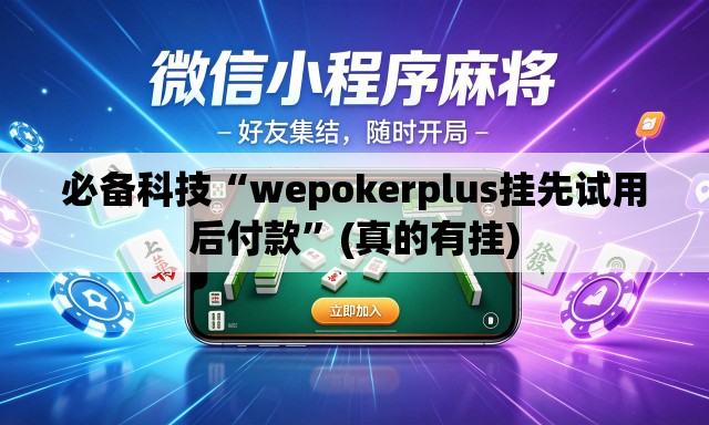 必备科技“wepokerplus挂先试用后付款”(真的有挂)