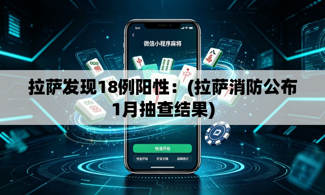 拉萨发现18例阳性：(拉萨消防公布1月抽查结果)