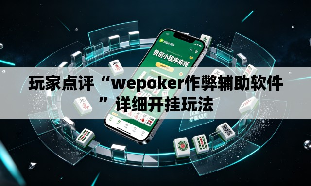 玩家点评“wepoker作弊辅助软件”详细开挂玩法