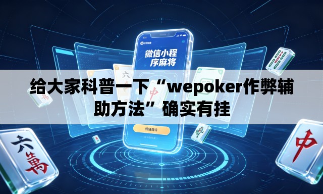 给大家科普一下“wepoker作弊辅助方法	”确实有挂