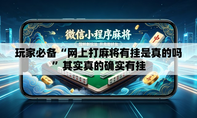 玩家必备“网上打麻将有挂是真的吗	”其实真的确实有挂
