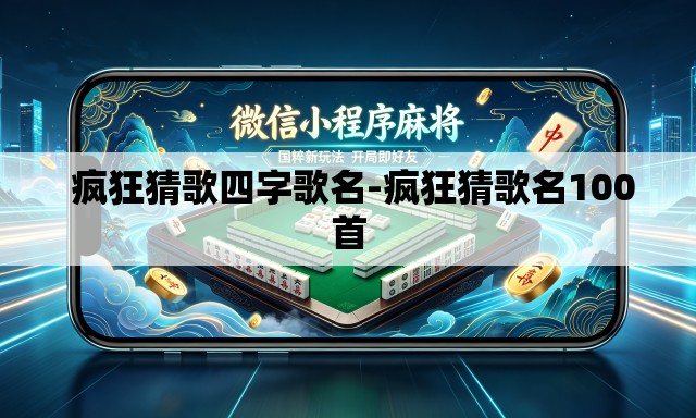 疯狂猜歌四字歌名-疯狂猜歌名100首 疯狂猜歌四字歌名-疯狂猜歌名100首