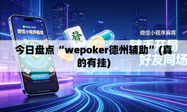 今日盘点“wepoker德州辅助”(真的有挂)