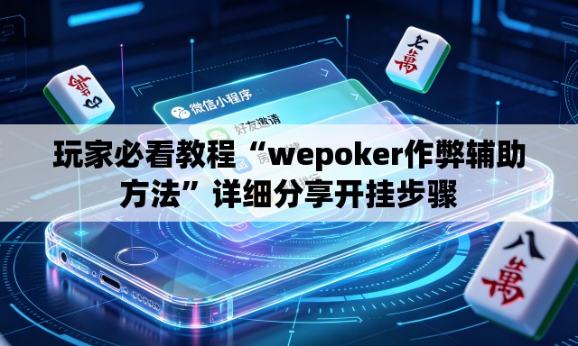 玩家必看教程“wepoker作弊辅助方法”详细分享开挂步骤