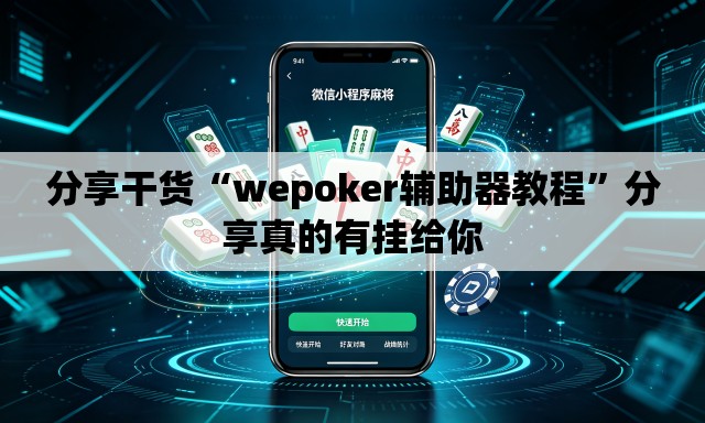 分享干货“wepoker辅助器教程	”分享真的有挂给你
