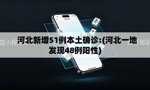  河北新增51例本土确诊:(河北一地发现48例阳性)