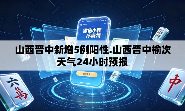 山西晋中新增5例阳性.山西晋中榆次天气24小时预报 山西晋中新增5例阳性.山西晋中榆次天气24小时预报