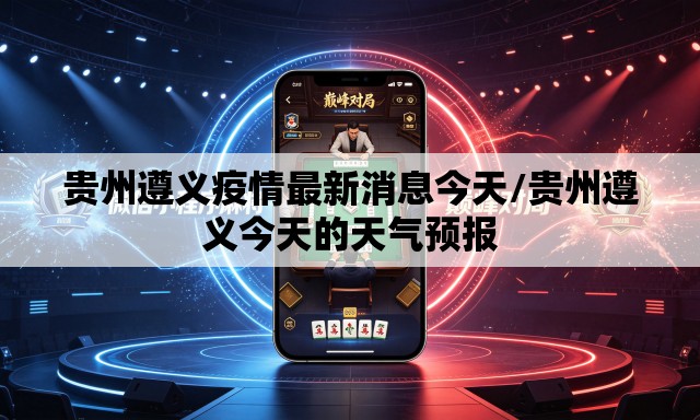 贵州遵义疫情最新消息今天/贵州遵义今天的天气预报 贵州遵义疫情最新消息今天/贵州遵义今天的天气预报