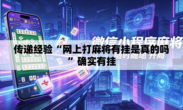传递经验“网上打麻将有挂是真的吗”确实有挂