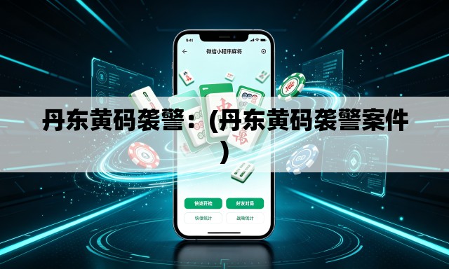 丹东黄码袭警：(丹东黄码袭警案件)