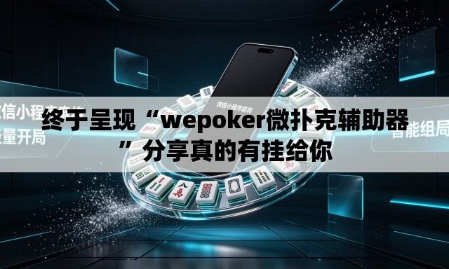 终于呈现“wepoker微扑克辅助器”分享真的有挂给你