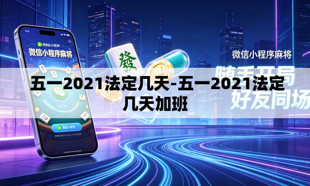 五一2021法定几天-五一2021法定几天加班 五一2021法定几天-五一2021法定几天加班