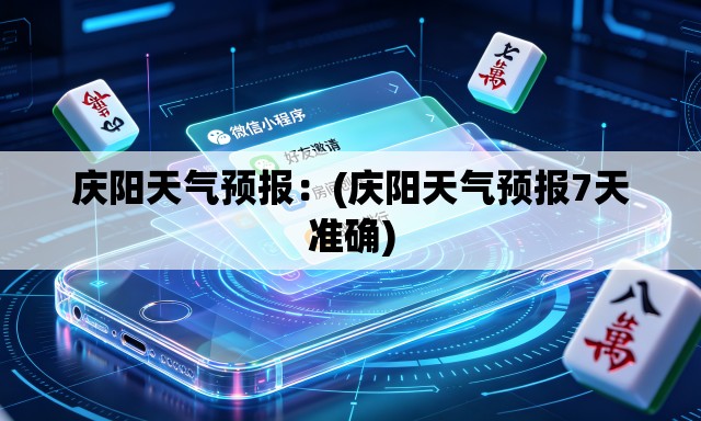 庆阳天气预报：(庆阳天气预报7天准确)