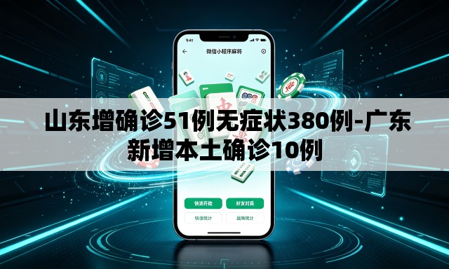 山东增确诊51例无症状380例-广东新增本土确诊10例 山东增确诊51例无症状380例-广东新增本土确诊10例