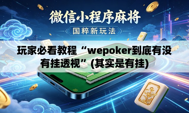 玩家必看教程“wepoker到底有没有挂透视”(其实是有挂)