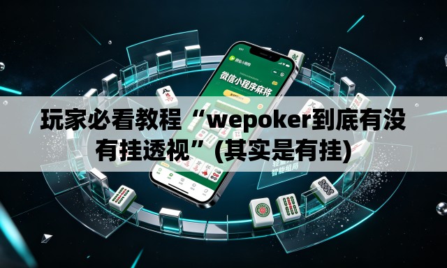 玩家必看教程“wepoker到底有没有挂透视”(其实是有挂)