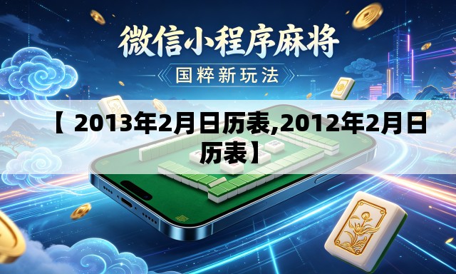 【 2013年2月日历表,2012年2月日历表】