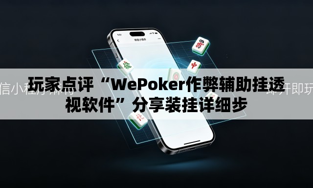 玩家点评“WePoker作弊辅助挂透视软件”分享装挂详细步