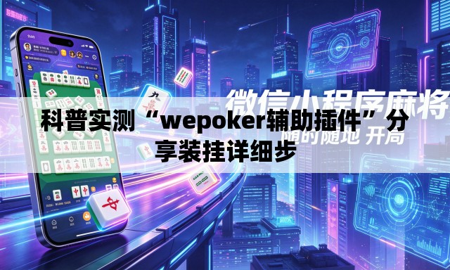 科普实测“wepoker辅助插件	”分享装挂详细步