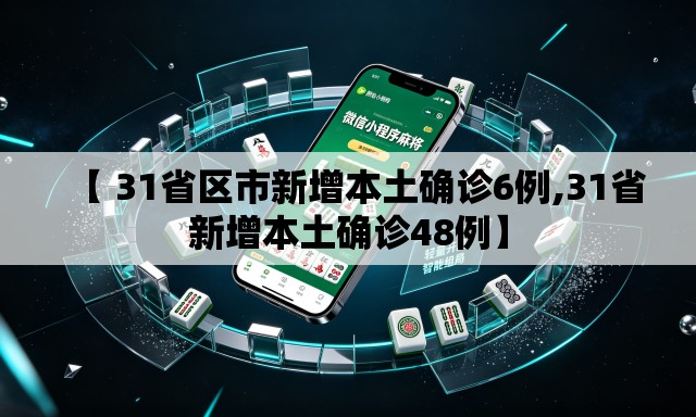 【 31省区市新增本土确诊6例,31省新增本土确诊48例】