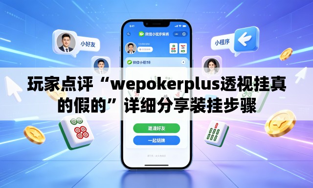 玩家点评“wepokerplus透视挂真的假的”详细分享装挂步骤