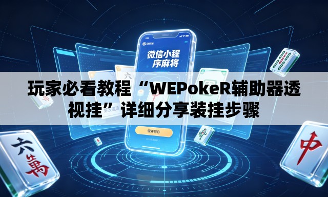 玩家必看教程“WEPokeR辅助器透视挂”详细分享装挂步骤