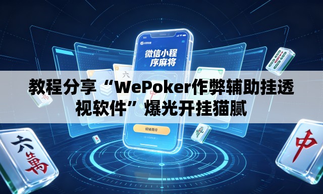 教程分享“WePoker作弊辅助挂透视软件”爆光开挂猫腻