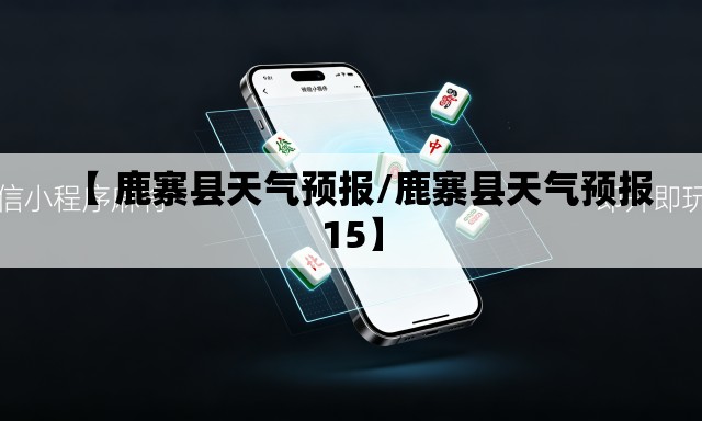 【 鹿寨县天气预报/鹿寨县天气预报15】 【 鹿寨县天气预报/鹿寨县天气预报15】