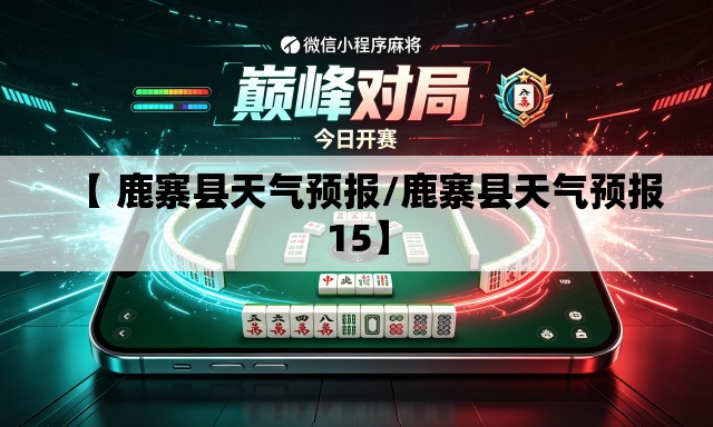 【 鹿寨县天气预报/鹿寨县天气预报15】 【 鹿寨县天气预报/鹿寨县天气预报15】