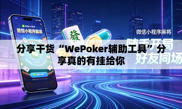分享干货“WePoker辅助工具	”分享真的有挂给你