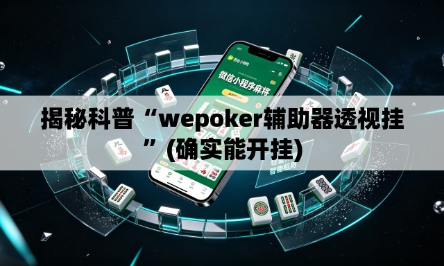 揭秘科普“wepoker辅助器透视挂”(确实能开挂)