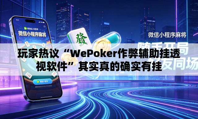 玩家热议“WePoker作弊辅助挂透视软件”其实真的确实有挂