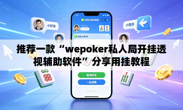 推荐一款“wepoker私人局开挂透视辅助软件	”分享用挂教程