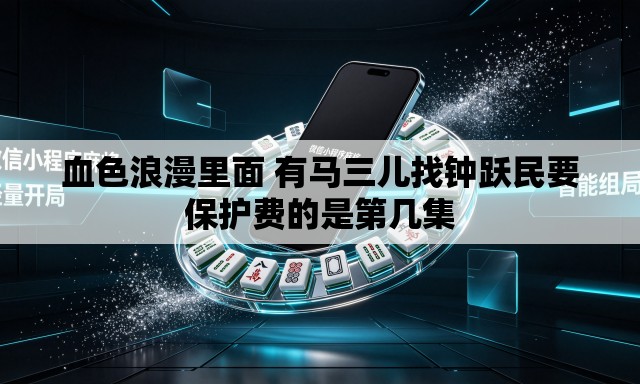 血色浪漫里面 有马三儿找钟跃民要保护费的是第几集