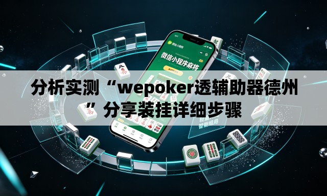 分析实测“wepoker透辅助器德州”分享装挂详细步骤