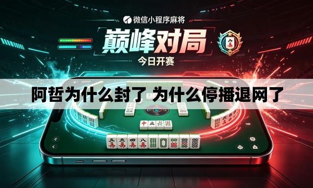 阿哲为什么封了 为什么停播退网了