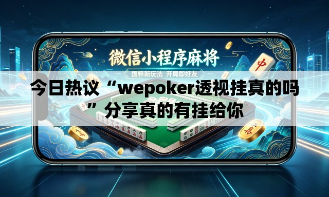 今日热议“wepoker透视挂真的吗”分享真的有挂给你