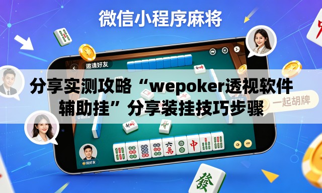 分享实测攻略“wepoker透视软件辅助挂”分享装挂技巧步骤