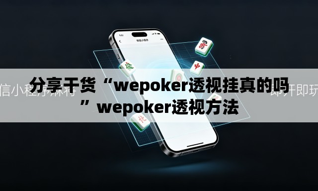分享干货“wepoker透视挂真的吗	”wepoker透视方法