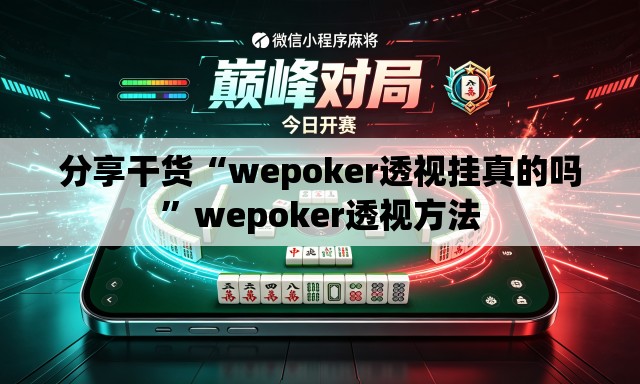 分享干货“wepoker透视挂真的吗	”wepoker透视方法