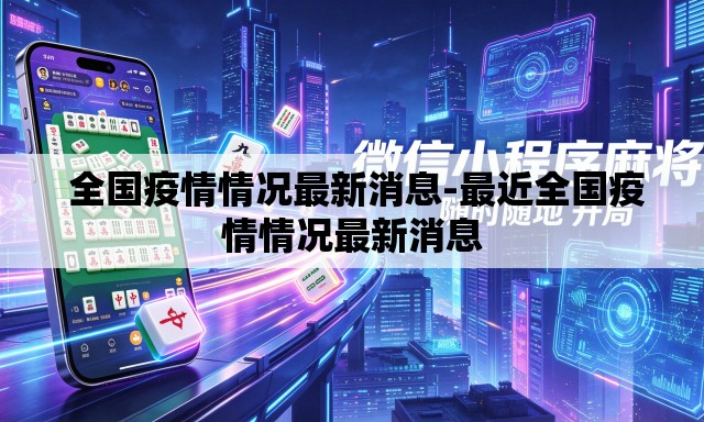  全国疫情情况最新消息-最近全国疫情情况最新消息