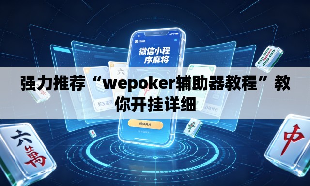 强力推荐“wepoker辅助器教程”教你开挂详细