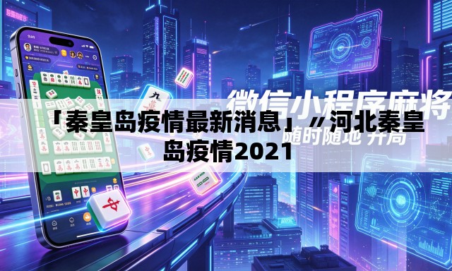 「秦皇岛疫情最新消息」〃河北秦皇岛疫情2021 「秦皇岛疫情最新消息」〃河北秦皇岛疫情2021