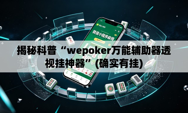 揭秘科普“wepoker万能辅助器透视挂神器”(确实有挂)