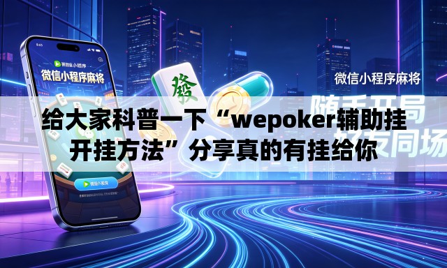 给大家科普一下“wepoker辅助挂开挂方法”分享真的有挂给你