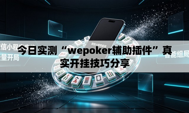 今日实测“wepoker辅助插件”真实开挂技巧分享
