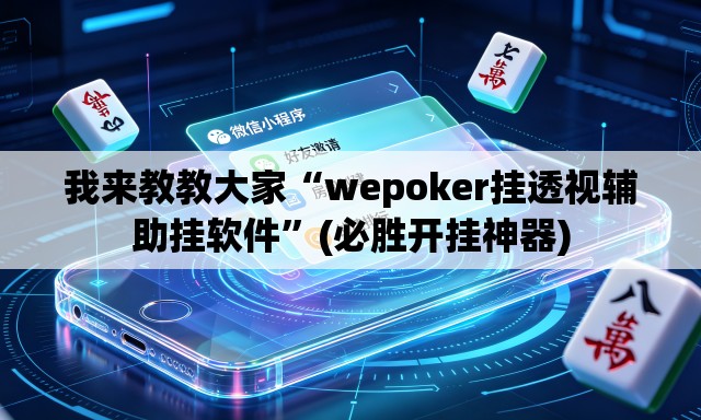 我来教教大家“wepoker挂透视辅助挂软件”(必胜开挂神器)