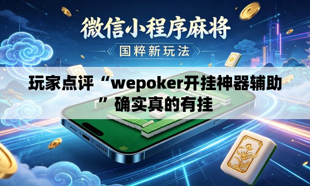 玩家点评“wepoker开挂神器辅助”确实真的有挂